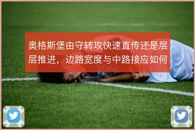奥格斯堡由守转攻快速直传还是层层推进，边路宽度与中路接应如何取舍