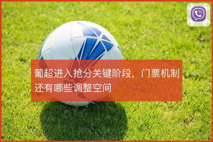 葡超进入抢分关键阶段，门票机制还有哪些调整空间