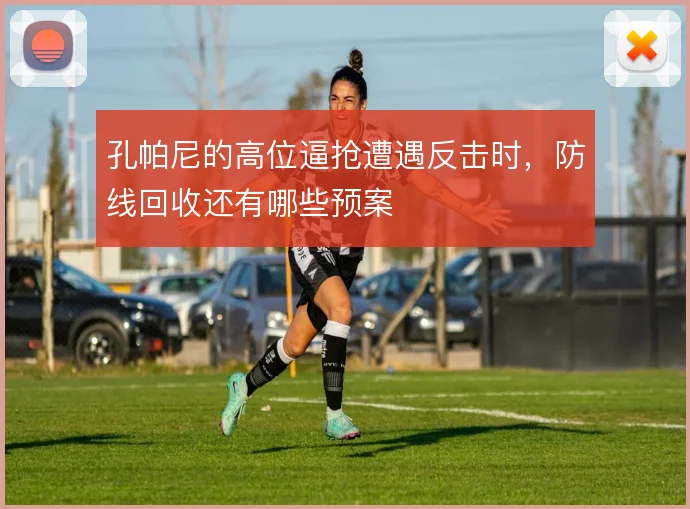 孔帕尼的高位逼抢遭遇反击时，防线回收还有哪些预案