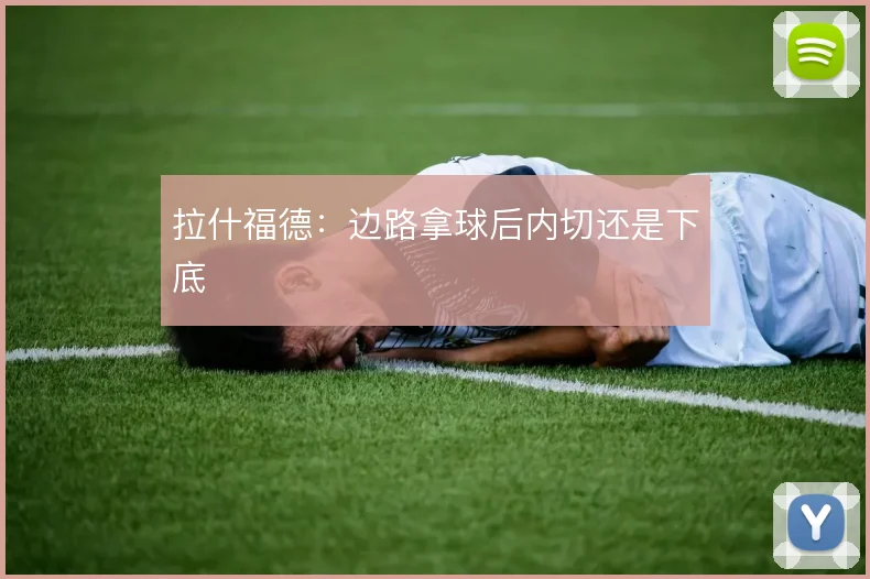 拉什福德:边路拿球后内切还是下底