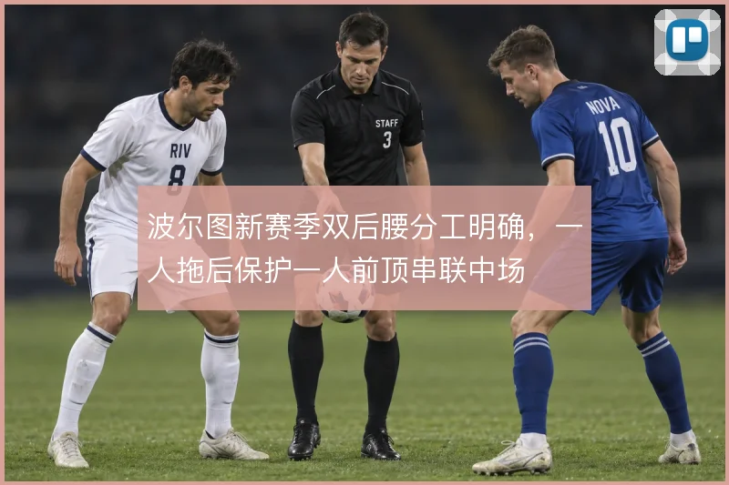 波尔图新赛季双后腰分工明确，一人拖后保护一人前顶串联中场