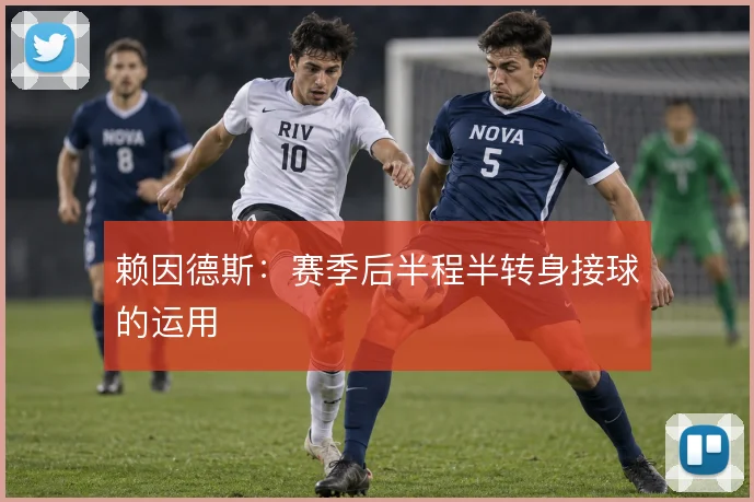 赖因德斯：赛季后半程半转身接球的运用