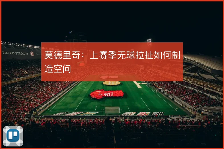 莫德里奇：上赛季无球拉扯如何制造空间