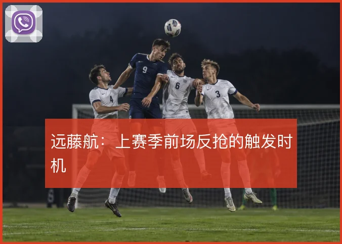 远藤航：上赛季前场反抢的触发时机