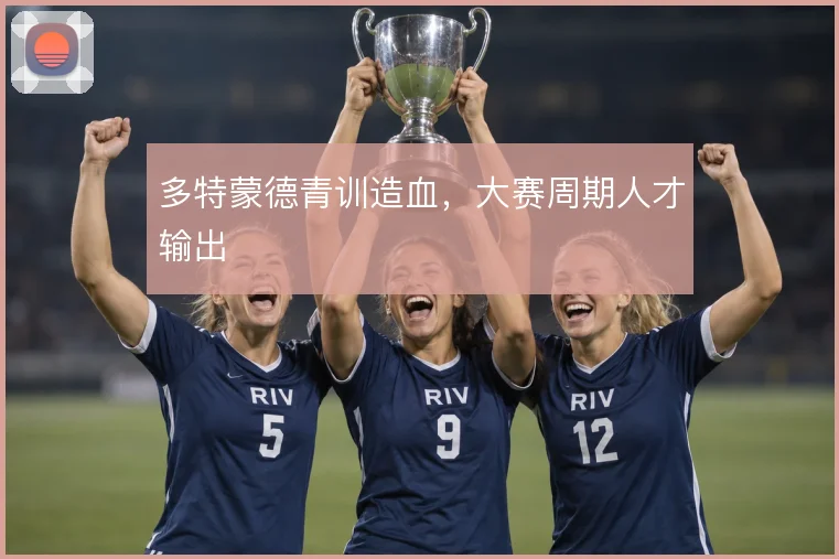 多特蒙德青训造血，大赛周期人才输出