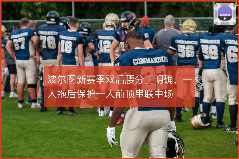 波尔图新赛季双后腰分工明确，一人拖后保护一人前顶串联中场