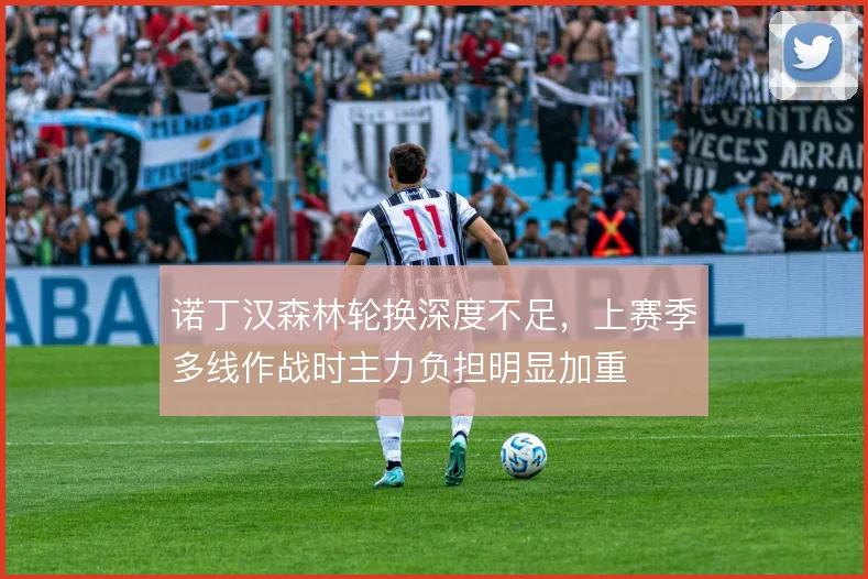 诺丁汉森林轮换深度不足，上赛季多线作战时主力负担明显加重