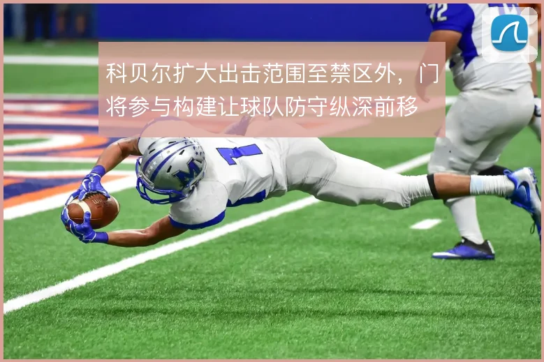 科贝尔扩大出击范围至禁区外，门将参与构建让球队防守纵深前移